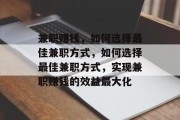 兼职赚钱,如何选择最佳兼职方式,如何选择最佳兼职方式,实现兼职赚钱的效益最大化 兼职赚钱,如何选择最佳兼职方式,如何选择最佳兼职方式,实现兼职赚钱的效益最大化