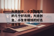 大连创业,小生意赚钱的几个好选择,大连创业、小生意赚钱的好选择分享 大连创业,小生意赚钱的几个好选择,大连创业、小生意赚钱的好选择分享