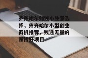 齐齐哈尔赚钱小生意选择,齐齐哈尔小型创业商机推荐,钱途无量的赚钱好项目 齐齐哈尔赚钱小生意选择,齐齐哈尔小型创业商机推荐,钱途无量的赚钱好项目
