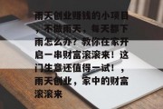 雨天创业赚钱的小项目,不做雨天,每天都下雨怎么办?教你在家开启一串财富滚滚来!这门生意还值得一试!,雨天创业,家中的财富滚滚来