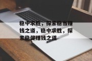 稳中求胜,探索稳当赚钱之道,稳中求胜,探索稳健赚钱之道