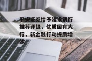 平安证券给予建设银行推荐评级，优质国有大行，新金融行动提质增效