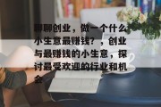 聊聊创业,做一个什么小生意最赚钱?,创业与最赚钱的小生意,探讨最受欢迎的行业和机会