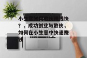 小生意如何散伙赚钱快?,成功创业与散伙,如何在小生意中快速赚钱
