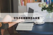 华为手机屏幕锁怎么设置 华为手机屏幕锁怎么设置