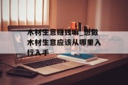 木材生意赚钱嘛_想做木材生意应该从哪里入行入手