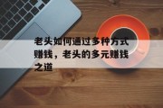 老头如何通过多种方式赚钱,老头的多元赚钱之道