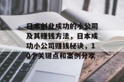日本创业成功的小公司及其赚钱方法,日本成功小公司赚钱秘诀,10个关键点和案例分享 日本创业成功的小公司及其赚钱方法,日本成功小公司赚钱秘诀,10个关键点和案例分享
