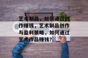 艺术制品,如何通过创作赚钱,艺术制品创作与盈利策略,如何通过艺术作品赚钱?