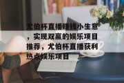 尤伯杯直播赚钱小生意,实现双赢的娱乐项目推荐,尤伯杯直播获利热点娱乐项目