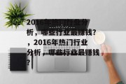 2016年热门行业分析,哪些行业最赚钱?,2016年热门行业分析,哪些行业最赚钱? 2016年热门行业分析,哪些行业最赚钱?,2016年热门行业分析,哪些行业最赚钱?
