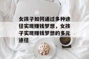 女孩子如何通过多种途径实现赚钱梦想，女孩子实现赚钱梦想的多元途径