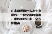 在家附近做什么小生意赚钱？一份全面的指南，赚钱兼职在家，全方位指南