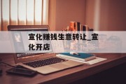 宣化赚钱生意转让_宣化开店
