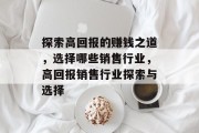 探索高回报的赚钱之道,选择哪些销售行业,高回报销售行业探索与选择 探索高回报的赚钱之道,选择哪些销售行业,高回报销售行业探索与选择