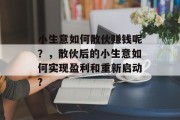 小生意如何散伙赚钱呢?,散伙后的小生意如何实现盈利和重新启动?