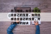 开门赚钱,如何选择适合自己的生意,如何选择适合自己的生意,开门赚钱的秘诀