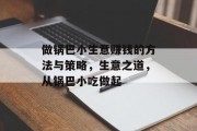 做锅巴小生意赚钱的方法与策略,生意之道,从锅巴小吃做起