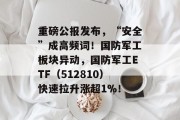 重磅公报发布,“安全”成高频词!国防军工板块异动,国防军工ETF(512810)快速拉升涨超1%! 重磅公报发布,“安全”成高频词!国防军工板块异动,国防军工ETF(512810)快速拉升涨超1%!