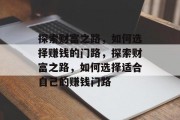 探索财富之路，如何选择赚钱的门路，探索财富之路，如何选择适合自己的赚钱门路