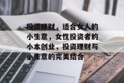 投资理财,适合女人的小生意,女性投资者的小本创业,投资理财与小生意的完美结合 投资理财,适合女人的小生意,女性投资者的小本创业,投资理财与小生意的完美结合