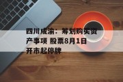 四川成渝：筹划购买资产事项 股票8月1日开市起停牌