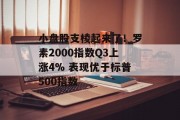 小盘股支棱起来了!罗素2000指数Q3上涨4% 表现优于标普500指数