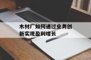木材厂如何通过业务创新实现盈利增长