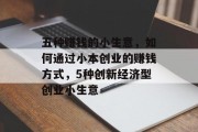 五种赚钱的小生意，如何通过小本创业的赚钱方式，5种创新经济型创业小生意