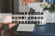 如何理解黄金投资的多元化效果？这种多元化对投资组合有何益处？