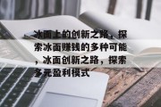 冰面上的创新之路，探索冰面赚钱的多种可能，冰面创新之路，探索多元盈利模式