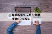 东瑞股份:7月份销售生猪6.59万头