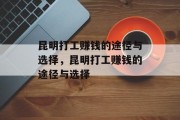 昆明打工赚钱的途径与选择,昆明打工赚钱的途径与选择 昆明打工赚钱的途径与选择,昆明打工赚钱的途径与选择