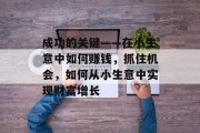 成功的关键——在小生意中如何赚钱,抓住机会,如何从小生意中实现财富增长 成功的关键——在小生意中如何赚钱,抓住机会,如何从小生意中实现财富增长