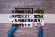 在和田做生意,如何实现财富积累?,生意经,从和田的商机出发,实现财富积累