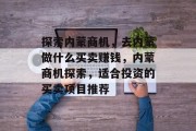 探索内蒙商机,去内蒙做什么买卖赚钱,内蒙商机探索,适合投资的买卖项目推荐