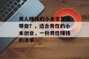 男人赚钱的小本生意有哪些?,适合男性的小本创业,一份男性赚钱的清单 男人赚钱的小本生意有哪些?,适合男性的小本创业,一份男性赚钱的清单