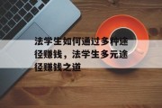 法学生如何通过多种途径赚钱，法学生多元途径赚钱之道