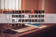 工科背景转行，探索赚钱新路径，工科背景转行，开启赚钱新路径的探索之旅