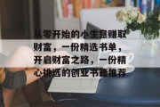 从零开始的小生意赚取财富,一份精选书单,开启财富之路,一份精心挑选的创业书籍推荐