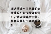 酒店摆摊小生意真的能赚钱吗？如今趋势如何？，酒店摆摊小生意，盈利前景与市场趋势分析
