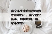 南宁小生意应该如何做才能赚钱?,南宁创业新手,如何成功开展一家小生意? 南宁小生意应该如何做才能赚钱?,南宁创业新手,如何成功开展一家小生意?