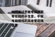 如何通过平板电脑赚取零花钱的小生意,平板电脑赚钱的简单零花钱生意
