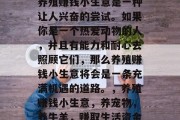 养殖赚钱小生意是一种让人兴奋的尝试。如果你是一个热爱动物的人,并且有能力和耐心去照顾它们,那么养殖赚钱小生意将会是一条充满机遇的道路。,养殖赚钱小生意,养宠物,养牛羊,赚取生活资金 养殖赚钱小生意是一种让人兴奋的尝试。如果你是一个热爱动物的人,并且有能力和耐心去照顾它们,那么养殖赚钱小生意将会是一条充满机遇的道路。,养殖赚钱小生意,养宠物,养牛羊,赚取生活资金