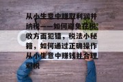 从小生意中赚取利润并纳税——如何避免在税收方面犯错,税法小秘籍,如何通过正确操作从小生意中赚钱并合理避税 从小生意中赚取利润并纳税——如何避免在税收方面犯错,税法小秘籍,如何通过正确操作从小生意中赚钱并合理避税