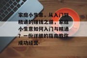家庭小生意,从入门到精通的赚钱之道,家庭小生意如何入门与精通?一份详细的指南教你成功经营 家庭小生意,从入门到精通的赚钱之道,家庭小生意如何入门与精通?一份详细的指南教你成功经营
