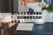 做什么小生意赚钱兼职?,轻松赚取零花钱的小生意 做什么小生意赚钱兼职?,轻松赚取零花钱的小生意