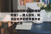 聋人如何做小生意赚取财富?,聋人创业,如何在无声的世界里开启致富之路