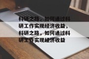 科研之路，如何通过科研工作实现经济收益，科研之路，如何通过科研工作实现经济收益