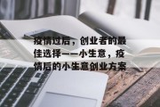 疫情过后,创业者的最佳选择——小生意,疫情后的小生意创业方案 疫情过后,创业者的最佳选择——小生意,疫情后的小生意创业方案